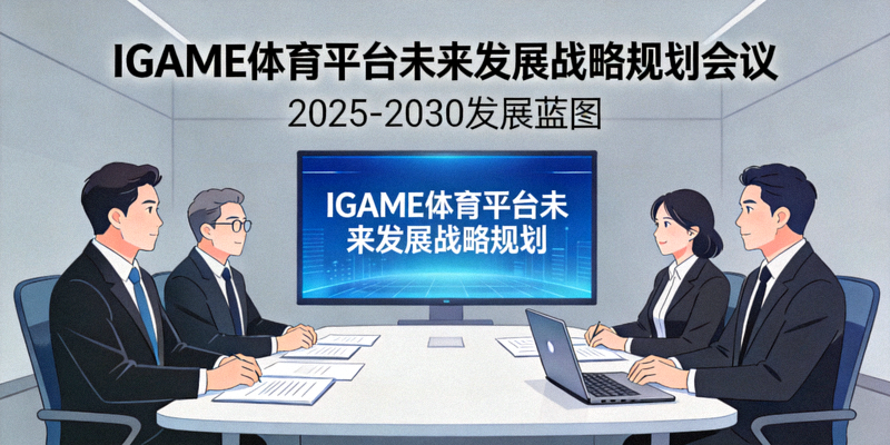 IGAME体育平台未来发展规划报道配图 - 战略规划会议