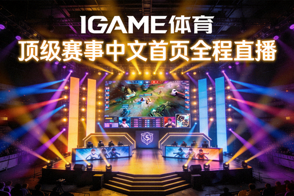 IGAME体育携手顶级赛事中文首页全程直播配图，大型赛事舞台灯光